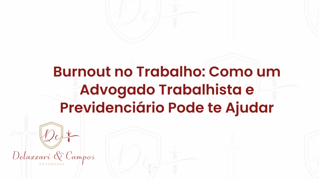 Burnout no Trabalho: Como um Advogado Trabalhista e Previdenciário Pode te Ajudar