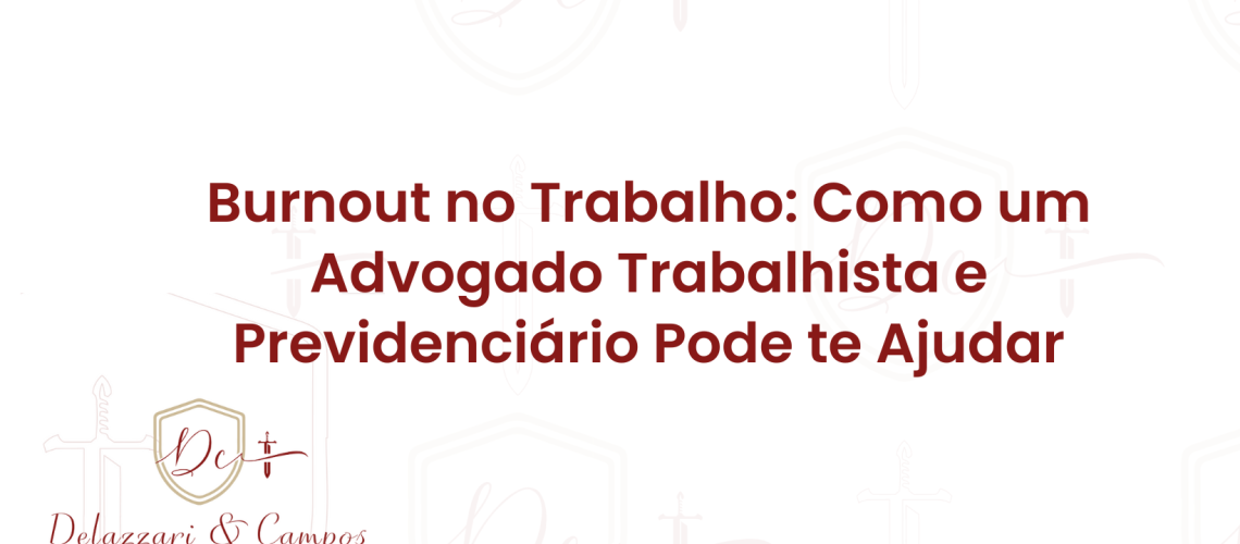 Burnout no Trabalho: Como um Advogado Trabalhista e Previdenciário Pode te Ajudar